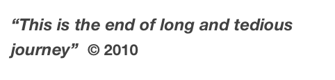 “This is the end of long and tedious journey”  © 2010